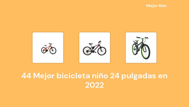 45 Mejor bicicleta niño 24 pulgadas en 2022 [Basado en 696 Reseñas]