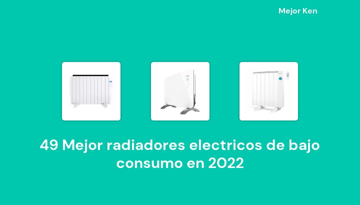 49 Mejor radiadores electricos de bajo consumo en 2022 [Basado en 690 Reseñas]