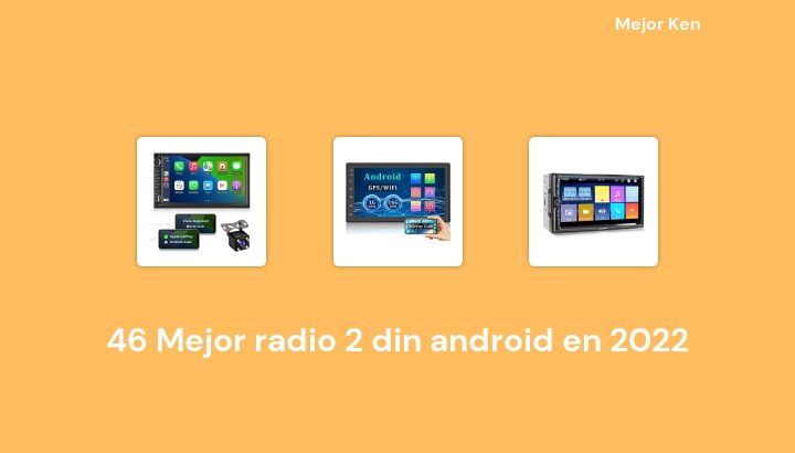 46 Mejor radio 2 din android en 2022 [Basado en 391 Reseñas]