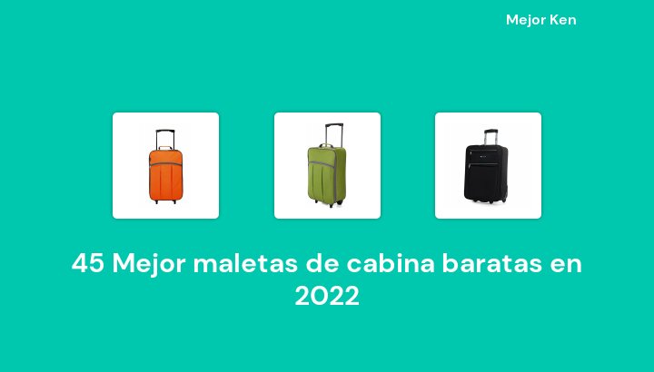 45 Mejor maletas de cabina baratas en 2022 [Basado en 843 Reseñas]