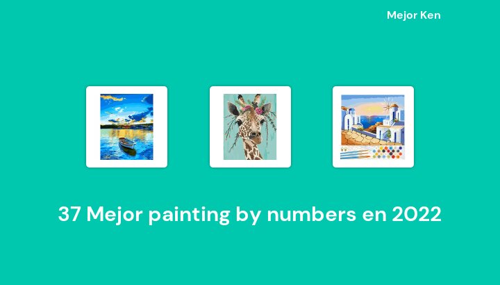 37 Mejor painting by numbers en 2022 [Basado en 662 Reseñas]