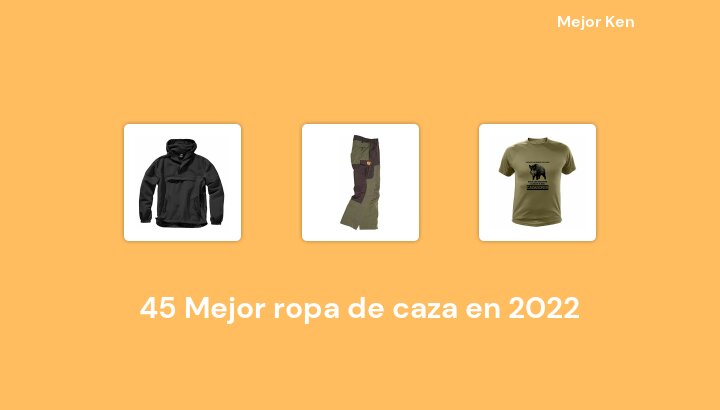 45 Mejor ropa de caza en 2022 [Basado en 726 Reseñas]