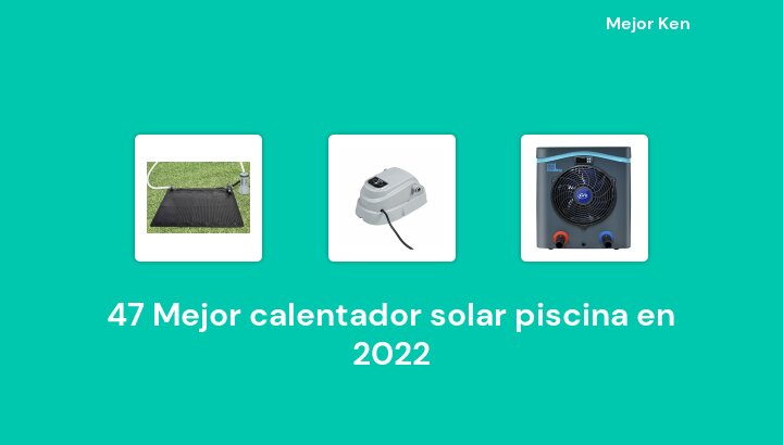 47 Mejor calentador solar piscina en 2022 [Basado en 989 Reseñas]