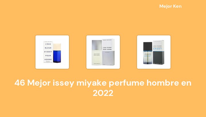 46 Mejor issey miyake perfume hombre en 2022 [Basado en 945 Reseñas]