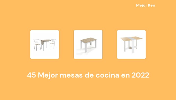 45 Mejor mesas de cocina en 2022 [Basado en 661 Reseñas]