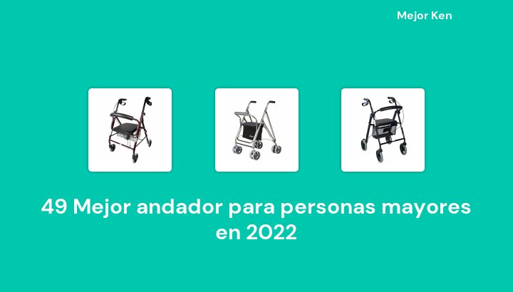 49 Mejor andador para personas mayores en 2022 [Basado en 492 Reseñas]