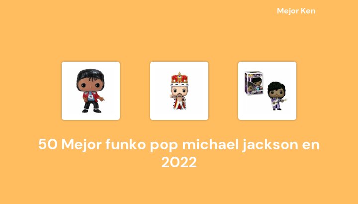 50 Mejor funko pop michael jackson en 2022 [Basado en 148 Reseñas]