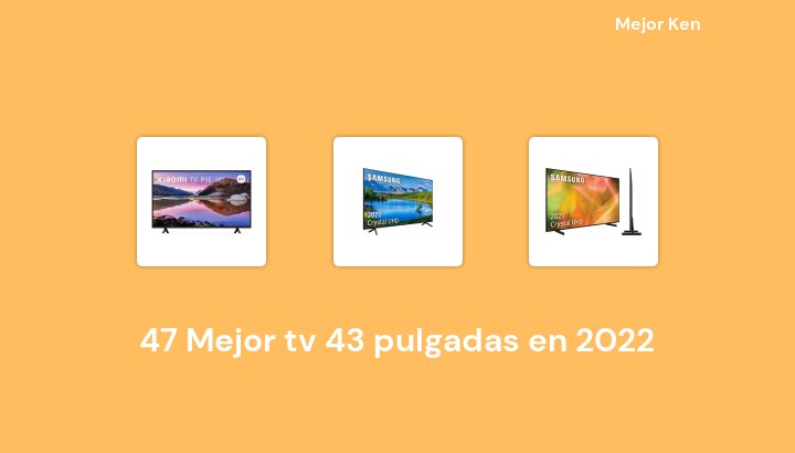 47 Mejor tv 43 pulgadas en 2022 [Basado en 89 Reseñas]