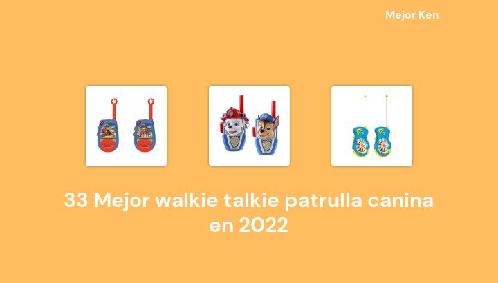 33 Mejor walkie talkie patrulla canina en 2022 [Basado en 810 Reseñas]