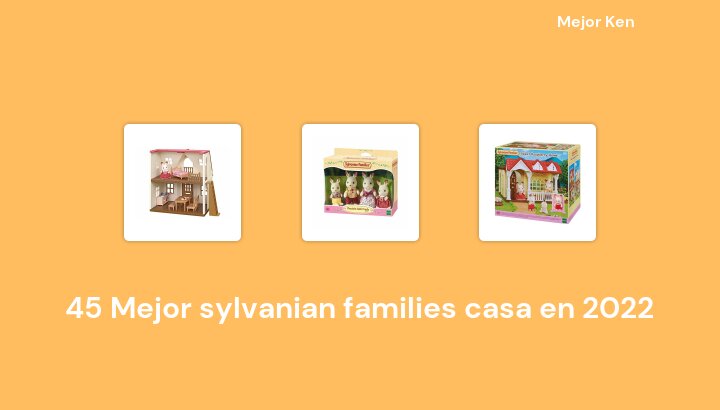 45 Mejor sylvanian families casa en 2022 [Basado en 520 Reseñas]
