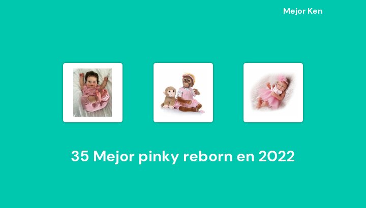 35 Mejor pinky reborn en 2022 [Basado en 95 Reseñas]
