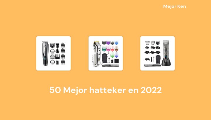 50 Mejor hatteker en 2022 [Basado en 114 Reseñas]
