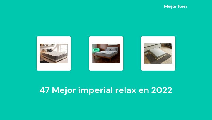 47 Mejor imperial relax en 2022 [Basado en 190 Reseñas]