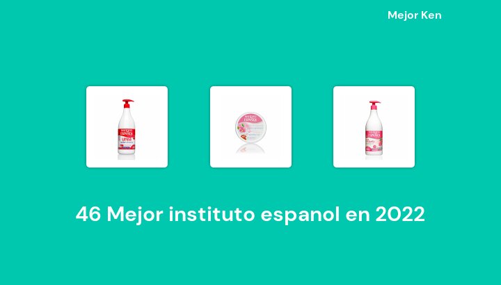 46 Mejor instituto espanol en 2022 [Basado en 163 Reseñas]