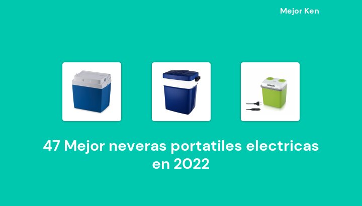 47 Mejor neveras portatiles electricas en 2022 [Basado en 400 Reseñas]