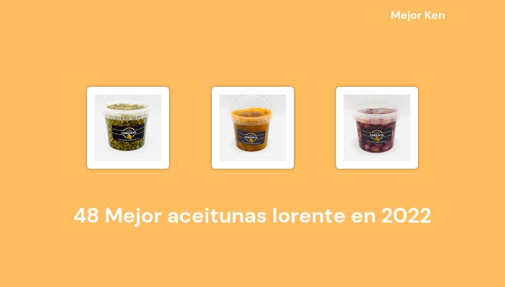 48 Mejor aceitunas lorente en 2022 [Basado en 560 Reseñas]