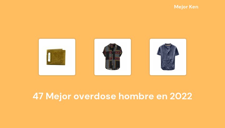 47 Mejor overdose hombre en 2022 [Basado en 85 Reseñas]