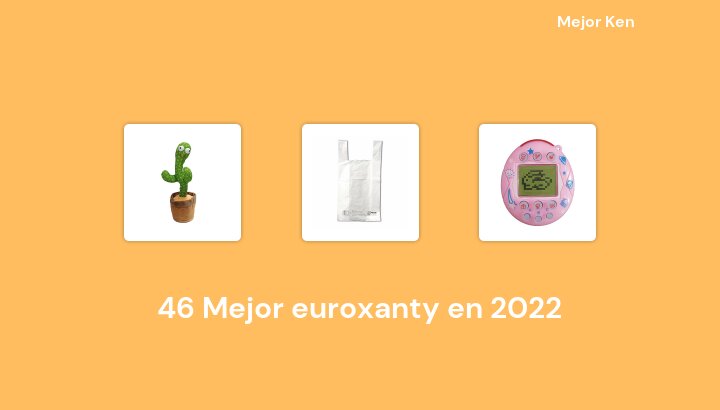 46 Mejor euroxanty en 2022 [Basado en 720 Reseñas]