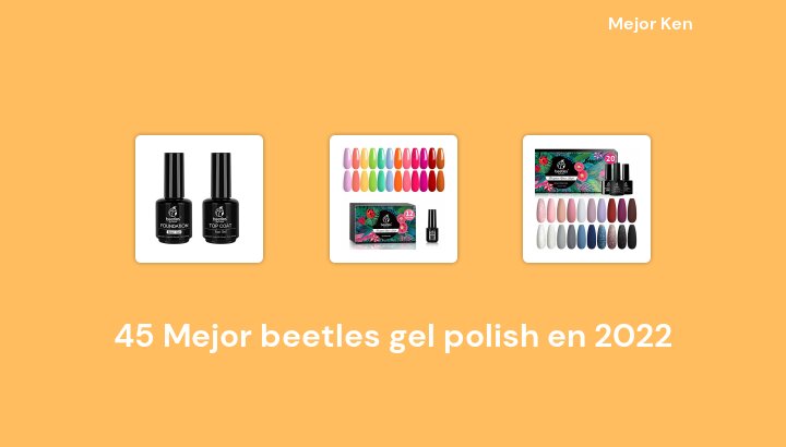 45 Mejor beetles gel polish en 2022 [Basado en 659 Reseñas]