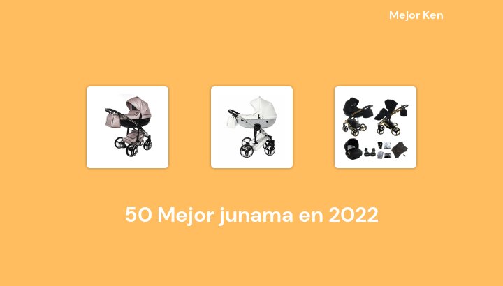 50 Mejor junama en 2022 [Basado en 377 Reseñas]