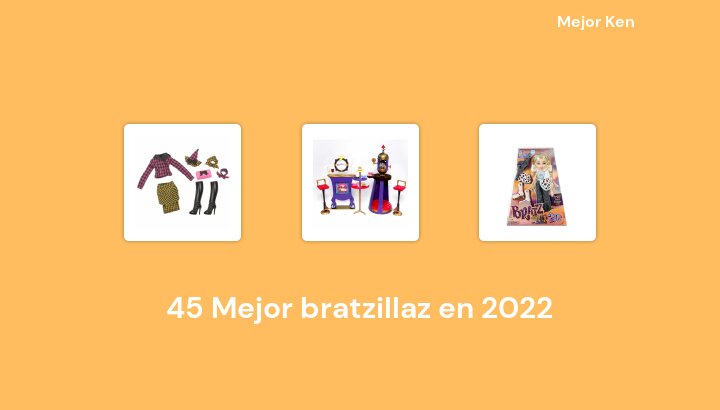 45 Mejor bratzillaz en 2022 [Basado en 614 Reseñas]