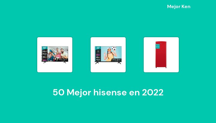 50 Mejor hisense en 2022 [Basado en 330 Reseñas]