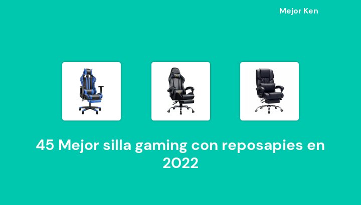 45 Mejor silla gaming con reposapies en 2022 [Basado en 212 Reseñas]