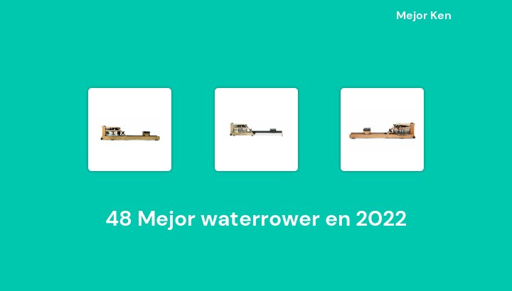 48 Mejor waterrower en 2022 [Basado en 183 Reseñas]