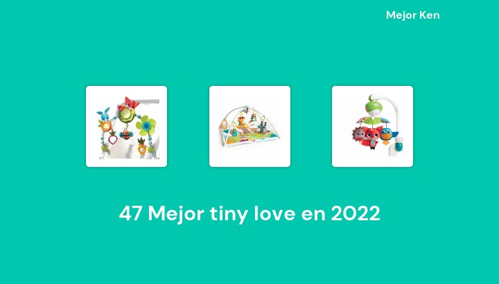 47 Mejor tiny love en 2022 [Basado en 275 Reseñas]