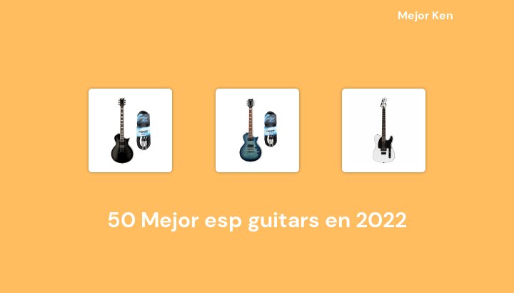50 Mejor esp guitars en 2022 [Basado en 57 Reseñas]
