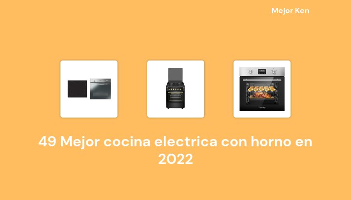 49 Mejor cocina electrica con horno en 2022 [Basado en 133 Reseñas]