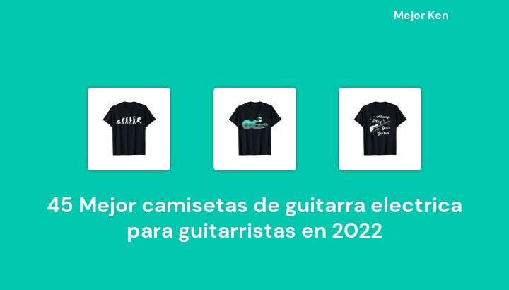 45 Mejor camisetas de guitarra electrica para guitarristas en 2022 [Basado en 479 Reseñas]