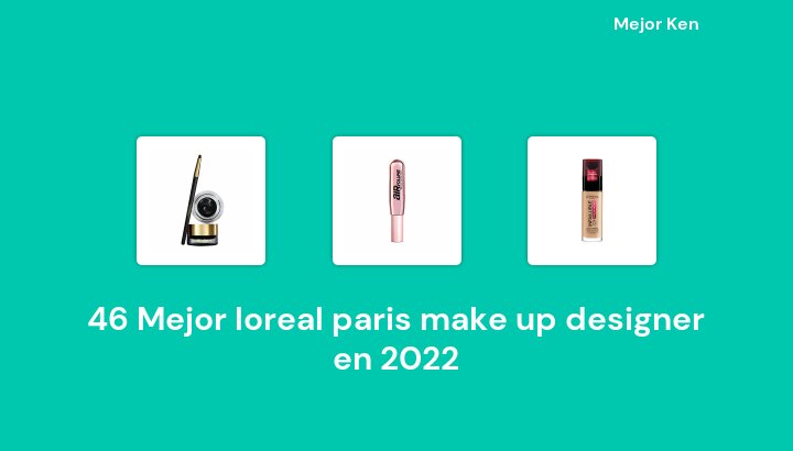 46 Mejor loreal paris make up designer en 2022 [Basado en 712 Reseñas]