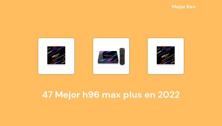 47 Mejor h96 max plus en 2022 [Basado en 825 Reseñas]