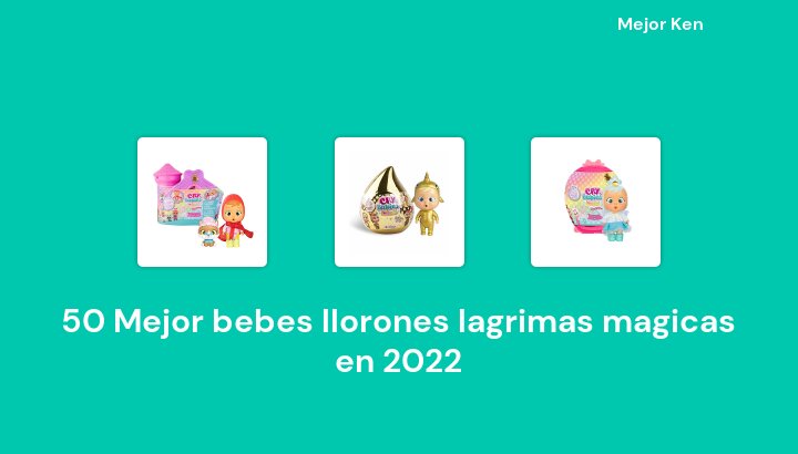 50 Mejor bebes llorones lagrimas magicas en 2022 [Basado en 522 Reseñas]
