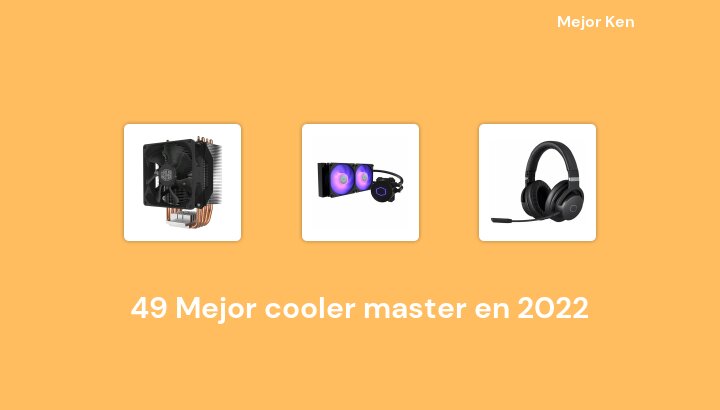 49 Mejor cooler master en 2022 [Basado en 467 Reseñas]