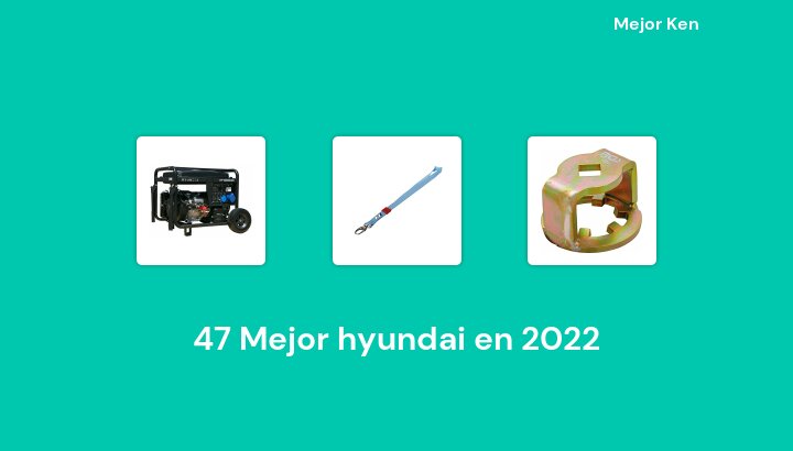 47 Mejor hyundai en 2022 [Basado en 149 Reseñas]