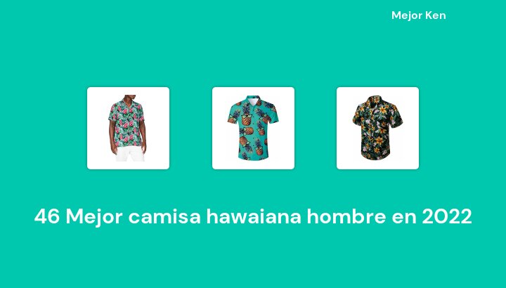 47 Mejor camisa hawaiana hombre en 2022 [Basado en 118 Reseñas]