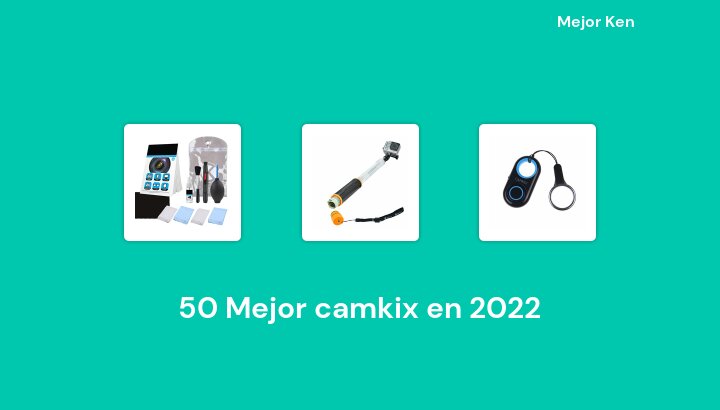 50 Mejor camkix en 2022 [Basado en 573 Reseñas]