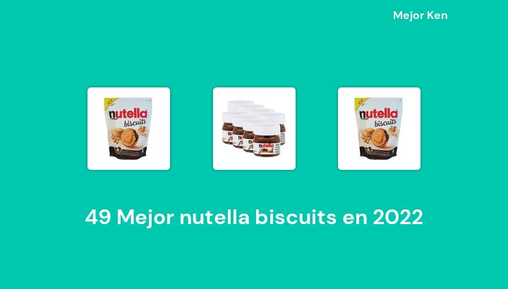 49 Mejor nutella biscuits en 2022 [Basado en 503 Reseñas]