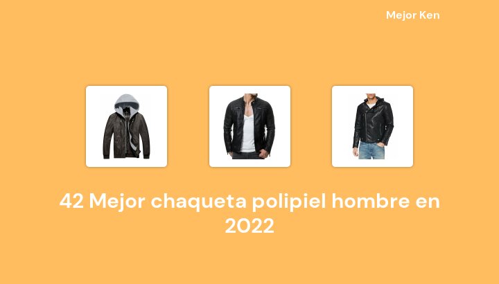 42 Mejor chaqueta polipiel hombre en 2022 [Basado en 113 Reseñas]