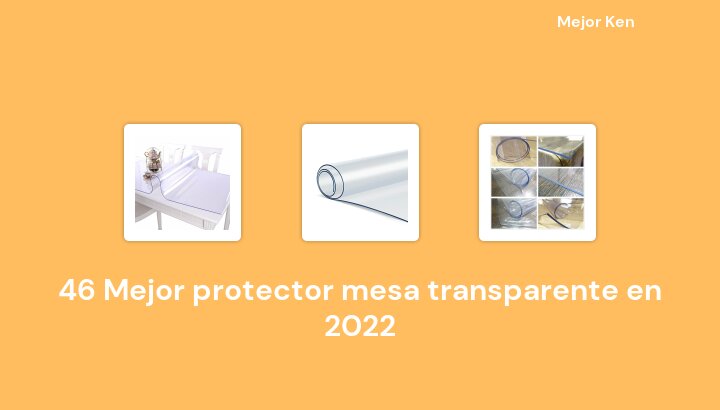 46 Mejor protector mesa transparente en 2022 [Basado en 483 Reseñas]