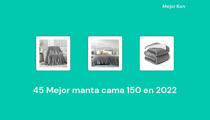 45 Mejor manta cama 150 en 2022 [Basado en 284 Reseñas]