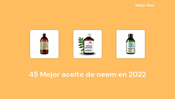 45 Mejor aceite de neem en 2022 [Basado en 500 Reseñas]