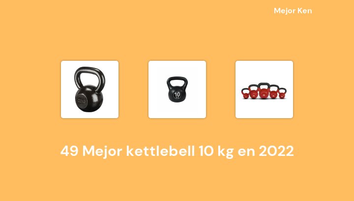 49 Mejor kettlebell 10 kg en 2022 [Basado en 294 Reseñas]