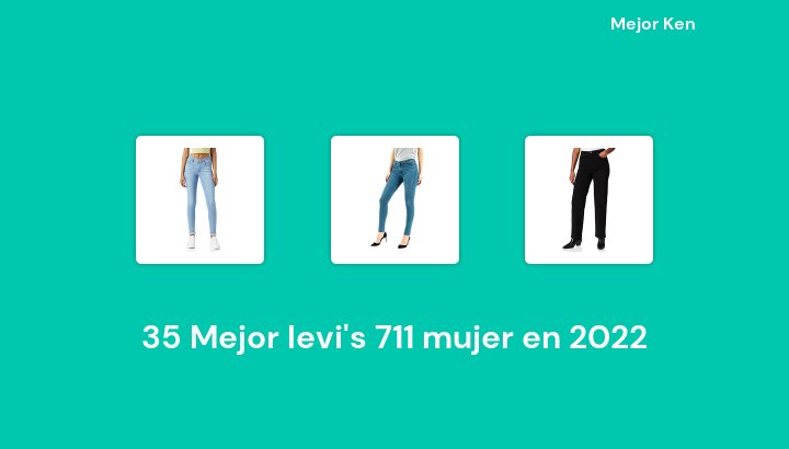 35 Mejor levi's 711 mujer en 2022 [Basado en 360 Reseñas]