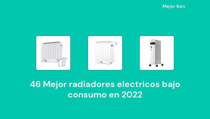 46 Mejor radiadores electricos bajo consumo en 2022 [Basado en 559 Reseñas]