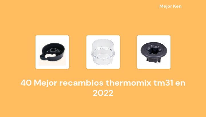 40 Mejor recambios thermomix tm31 en 2022 [Basado en 109 Reseñas]