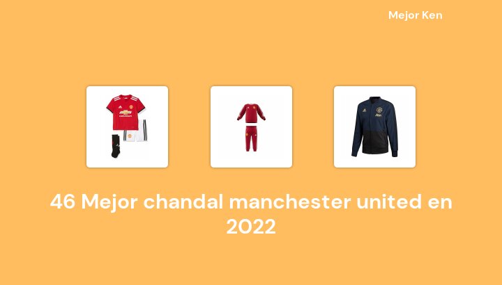 46 Mejor chandal manchester united en 2022 [Basado en 222 Reseñas]