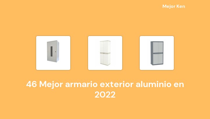 46 Mejor armario exterior aluminio en 2022 [Basado en 512 Reseñas]